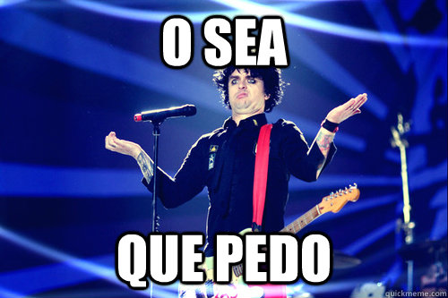 O sea Que pedo  Billie Joe Armstrong