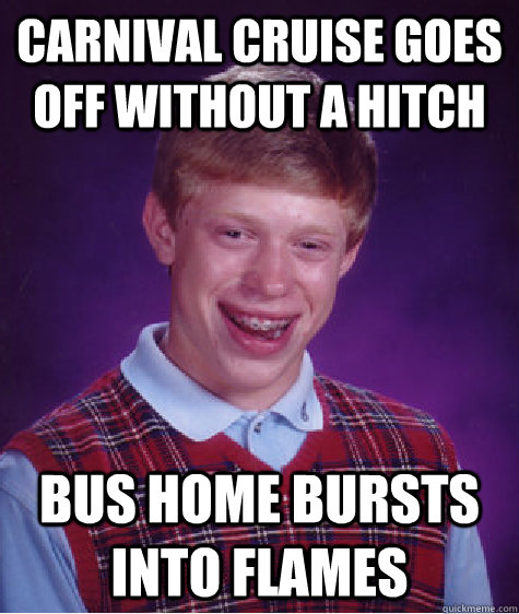 carnival cruise goes off without a hitch bus home bursts into flames  Bad Luck Brian