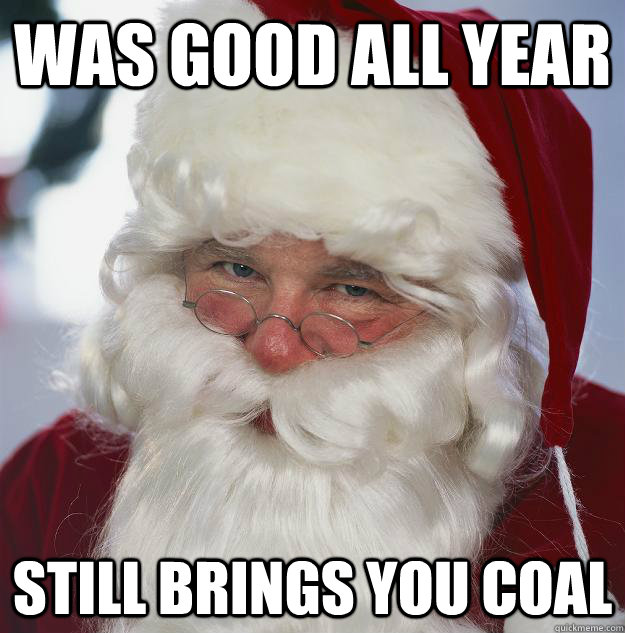 was good all year still brings you coal  Scumbag Santa