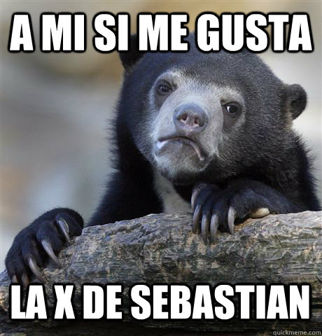 A MI SI ME GUSTA LA X DE SEBASTIAN  Confession Bear