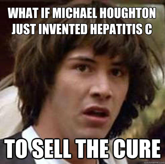 what if michael houghton just invented hepatitis c to sell the cure  conspiracy keanu