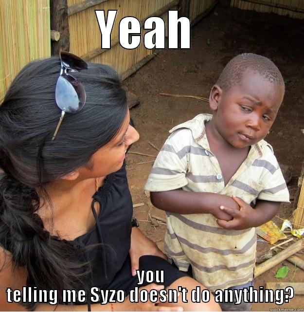 YEAH  YOU TELLING ME SYZO DOESN'T DO ANYTHING? Skeptical Third World Kid