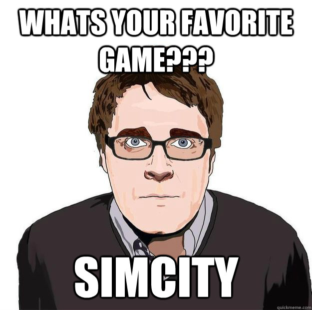 Whats your favorite game??? SIMCITY - Whats your favorite game??? SIMCITY  Always Online Adam Orth