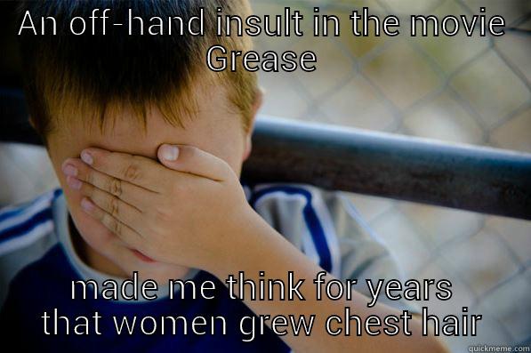 AN OFF-HAND INSULT IN THE MOVIE GREASE MADE ME THINK FOR YEARS THAT WOMEN GREW CHEST HAIR Confession kid