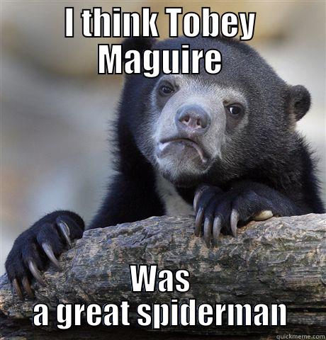 I THINK TOBEY MAGUIRE WAS A GREAT SPIDERMAN Confession Bear