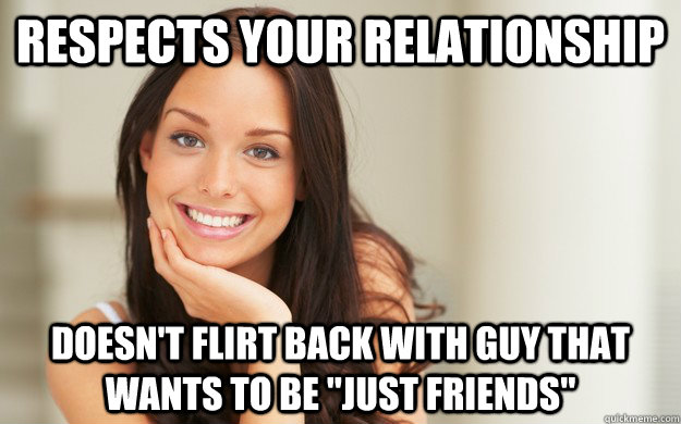 Respects your relationship Doesn't flirt back with guy that wants to be 