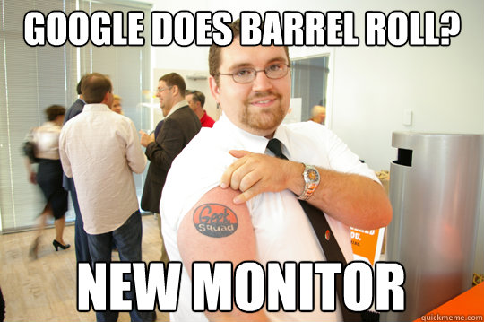 Google does barrel roll? New monitor  GeekSquad Gus