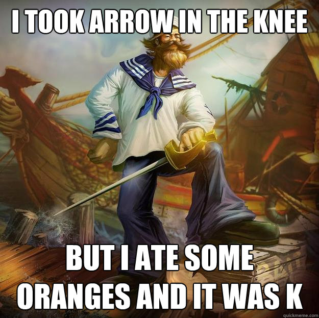 I took arrow in the knee but i ate some oranges and it was k - I took arrow in the knee but i ate some oranges and it was k  It was K