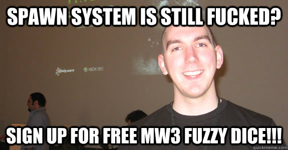 Spawn system is still fucked? sign up for free mw3 fuzzy dice!!! - Spawn system is still fucked? sign up for free mw3 fuzzy dice!!!  Robert Bowling Last Stand