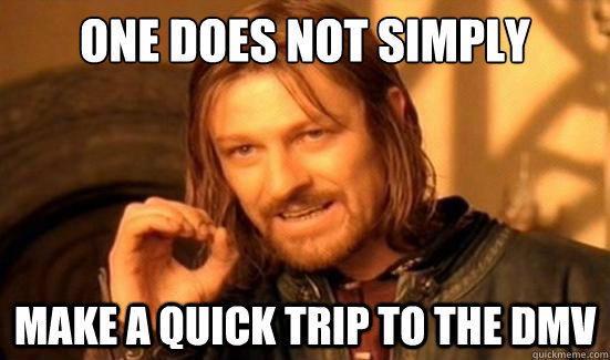 One Does Not Simply make a quick trip to the dmv  Boromir