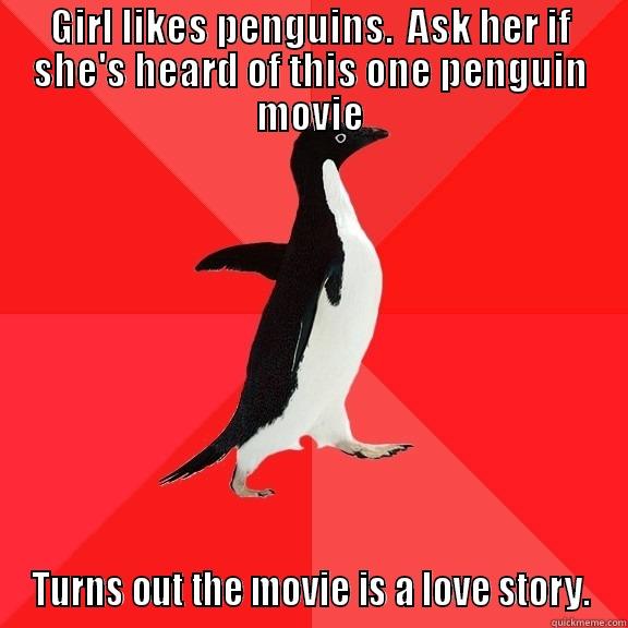 GIRL LIKES PENGUINS.  ASK HER IF SHE'S HEARD OF THIS ONE PENGUIN MOVIE TURNS OUT THE MOVIE IS A LOVE STORY. Socially Awesome Penguin