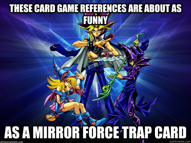 These card game references are about as funny as a Mirror Force trap card - These card game references are about as funny as a Mirror Force trap card  Lame Card Game Pun