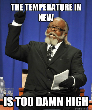 The Temperature in New is too damn high  The Rent Is Too Damn High