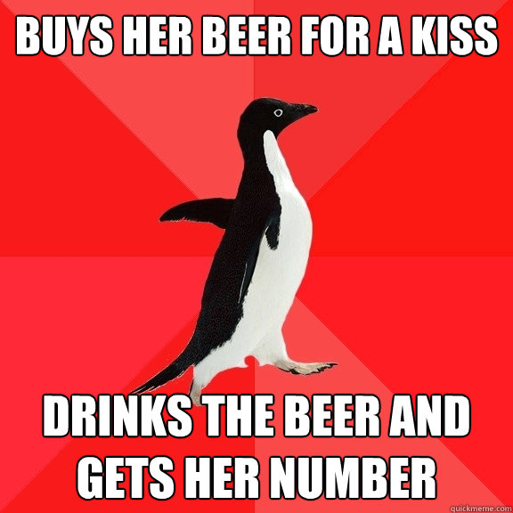 buys her beer for a kiss drinks the beer and gets her number  Socially Awesome Penguin