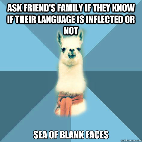 Ask friend's family if they know if their language is inflected or not sea of blank faces  Linguist Llama