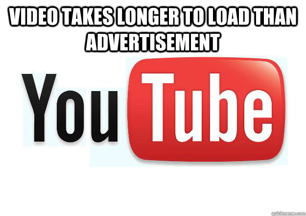 video takes longer to load than advertisement   Scumbag Youtube