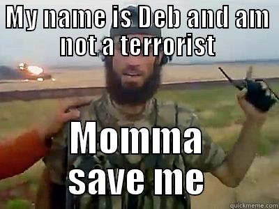 MY NAME IS DEB AND AM NOT A TERRORIST MOMMA SAVE ME Misc