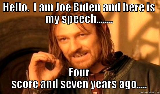 HELLO.  I AM JOE BIDEN AND HERE IS MY SPEECH........ FOUR SCORE AND SEVEN YEARS AGO..... Boromir