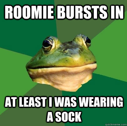 Roomie bursts in At least I was wearing a sock - Roomie bursts in At least I was wearing a sock  Foul Bachelor Frog