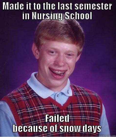 MADE IT TO THE LAST SEMESTER IN NURSING SCHOOL FAILED BECAUSE OF SNOW DAYS Bad Luck Brian