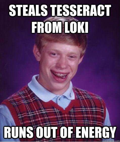 steals tesseract from loki Runs out of energy - steals tesseract from loki Runs out of energy  Bad Luck Brian