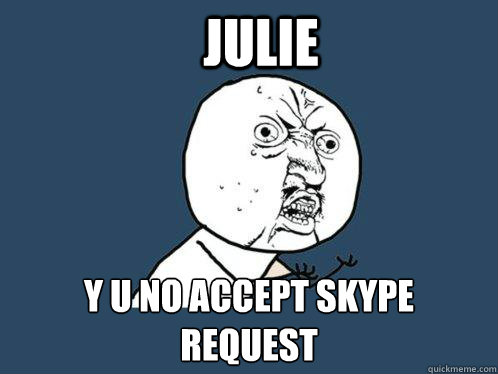 Julie y u no accept skype request - Julie y u no accept skype request  Y U No