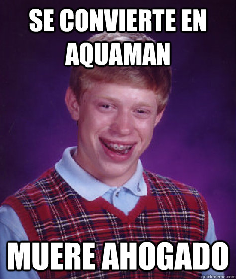 se convierte en aquaman muere ahogado - se convierte en aquaman muere ahogado  Bad Luck Brian