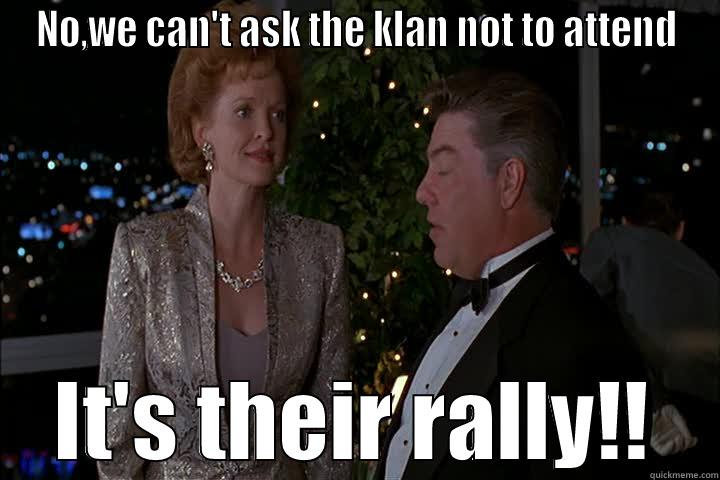 NO,WE CAN'T ASK THE KLAN NOT TO ATTEND IT'S THEIR RALLY!! Misc