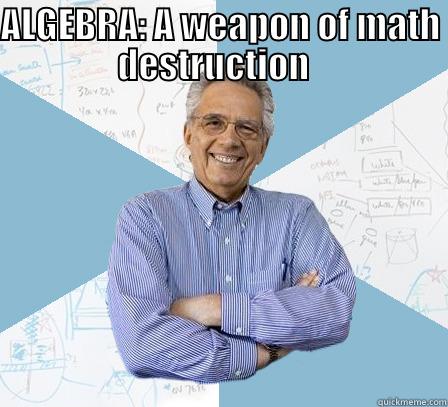 ALGEBRA: A WEAPON OF MATH DESTRUCTION    Engineering Professor