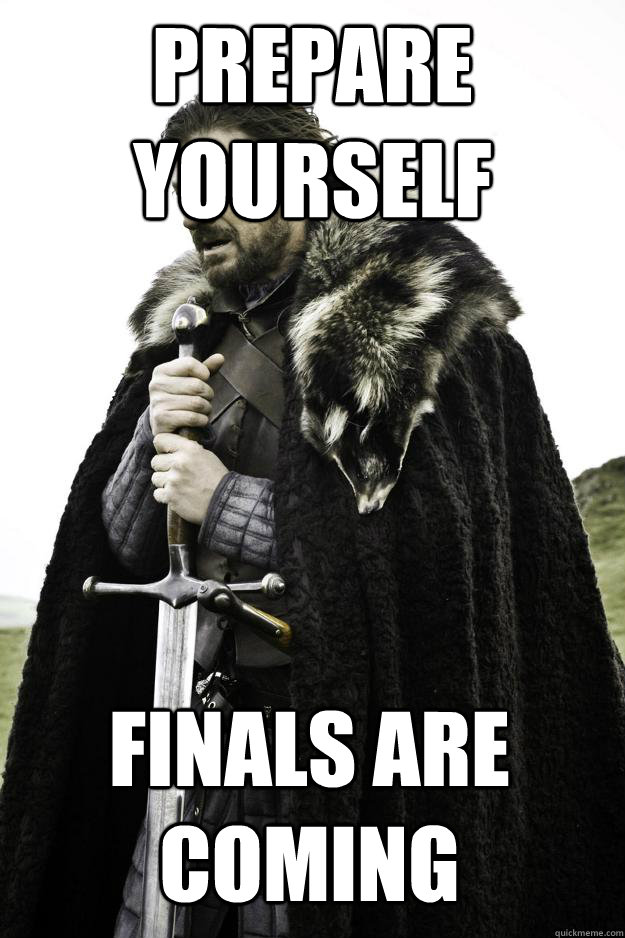 Prepare yourself Finals are coming  Winter is coming