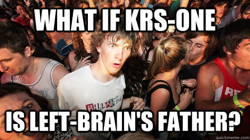 What if KRS-ONE Is Left-brain's father?  Sudden Clarity Clarence