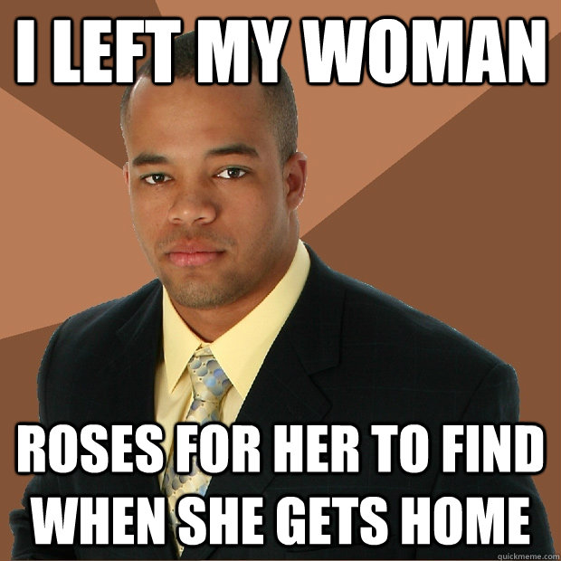 I left my woman roses for her to find when she gets home  Successful Black Man