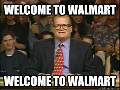 WELCOME TO WALMART WELCOME TO WALMART  Its time to play drew carey