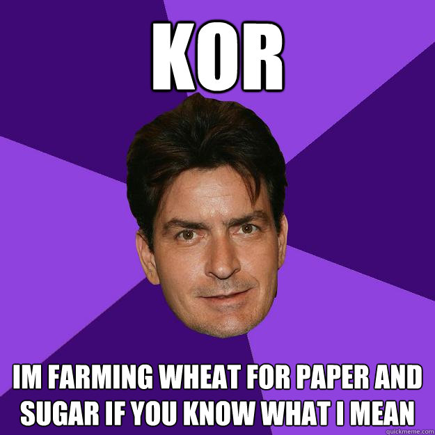 KOR IM farming wheat for paper and sugar if you know what i mean  Clean Sheen