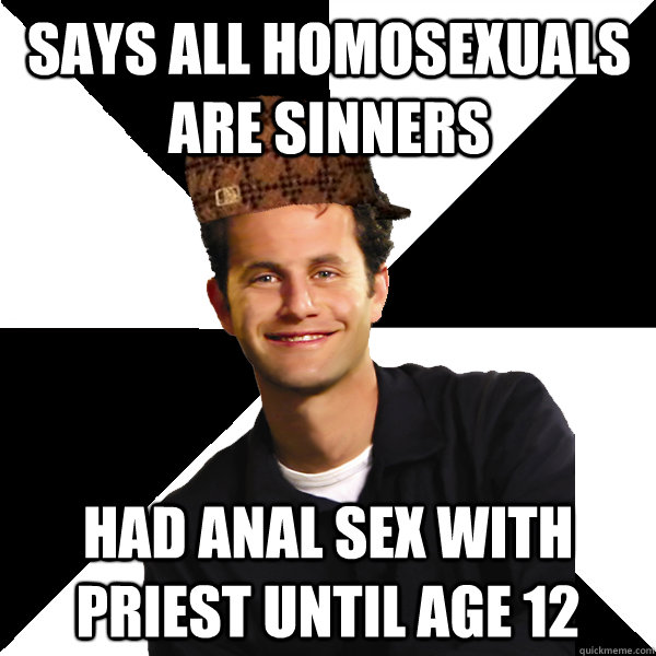 Says all homosexuals are sinners  Had anal sex with priest until age 12  Scumbag Christian