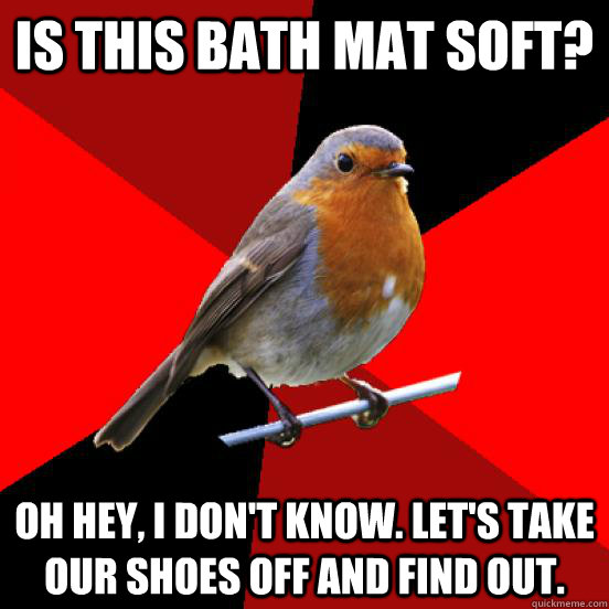 Is this bath mat soft? oh hey, i don't know. let's take our shoes off and find out.  retail robin