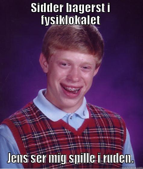 SIDDER BAGERST I FYSIKLOKALET JENS SER MIG SPILLE I RUDEN. Bad Luck Brian