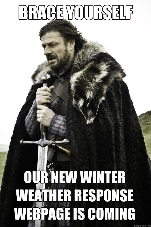 brace yourself our new Winter Weather Response webpage is coming  Winter is coming