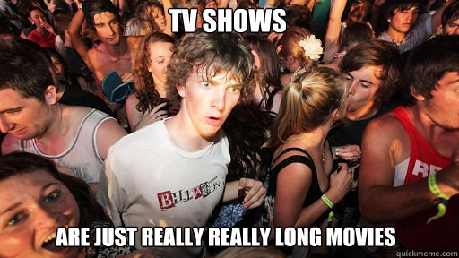 Tv Shows are just really really long movies  Sudden Clarity Clarence