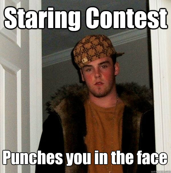 Staring Contest Punches you in the face  Scumbag Steve