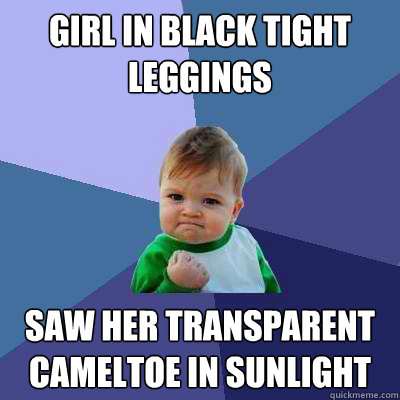 GIRL IN BLACK TIGHT LEGGINGS SAW HER TRANSPARENT CAMELTOE IN SUNLIGHT  Success Kid