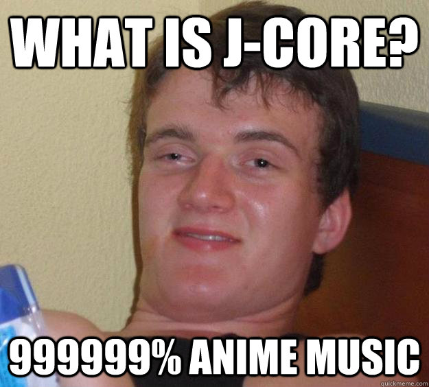 What is J-Core? 999999% Anime Music  10 Guy