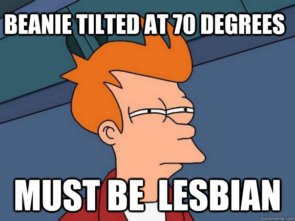 Beanie tilted at 70 degrees must be  lesbian  - Beanie tilted at 70 degrees must be  lesbian   Futurama Fry