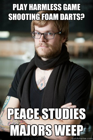 Play harmless game shooting foam darts? Peace Studies majors weep  Hipster Barista