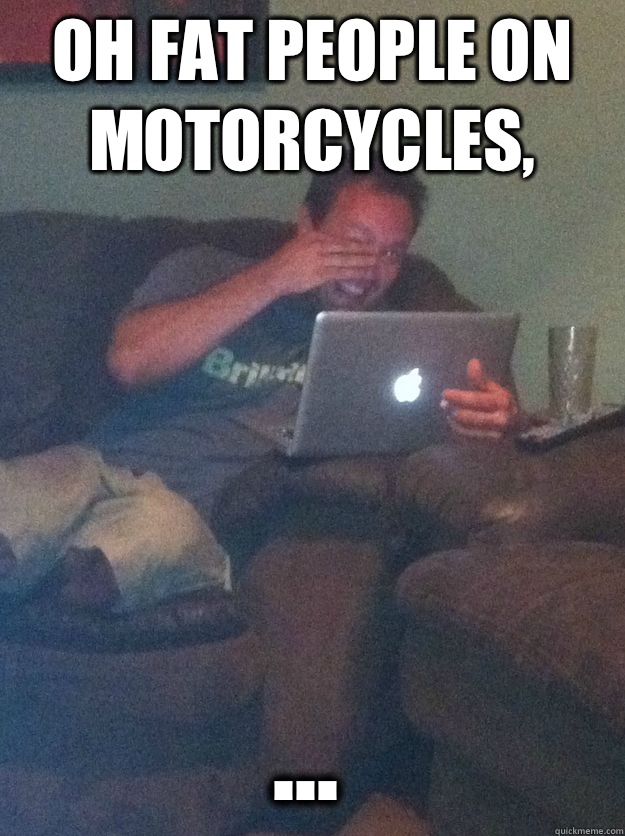 Oh fat people on motorcycles, ... - Oh fat people on motorcycles, ...  Misc