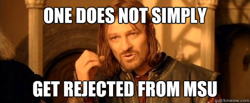 One does not simply get rejected from msu  One Does Not Simply