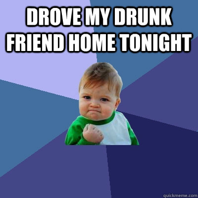 Drove my drunk friend home tonight   Success Kid