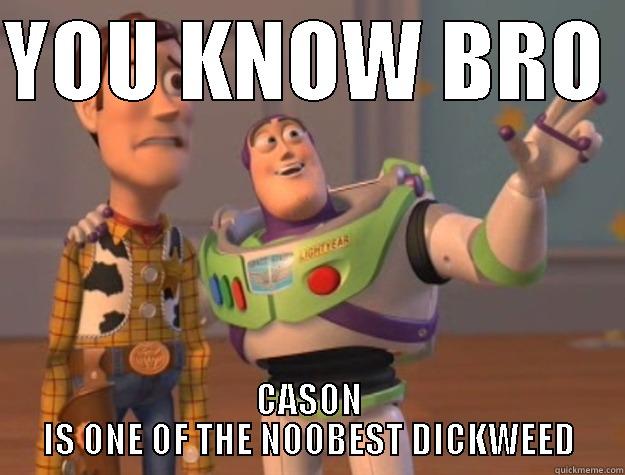 YOU KNOW BRO  CASON IS ONE OF THE NOOBEST DICKWEED Toy Story