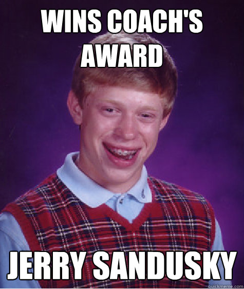 Wins Coach's Award Jerry Sandusky - Wins Coach's Award Jerry Sandusky  Bad Luck Brian