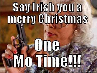 SAY IRISH YOU A MERRY CHRISTMAS ONE MO TIME!!! Misc